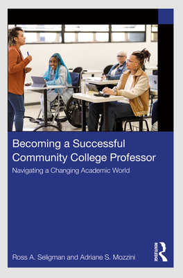 Coperta cărții 'Becoming a Successful Community College Professor: Navigating a Changing Academic World - Ross A. Seligman'