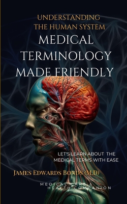 Coperta cărții 'Medical Terminology Made Friendly: Understanding The Human System - James Edwards Bonds'