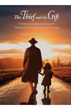 Coperta cărții 'The Thief and the Gift: Finding Understanding and Peace Amid a Degenerative Illness - Deborah Wagner'