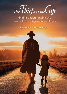 Coperta cărții 'The Thief and the Gift: Finding Understanding and Peace Amid a Degenerative Illness - Deborah Wagner'