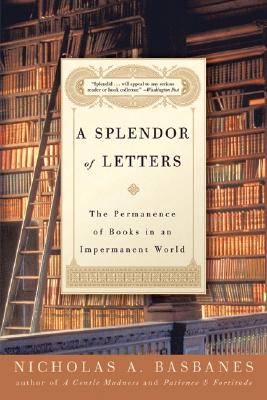 A Splendor of Letters: The Permanence of Books in an Impermanent World - Nicholas A. Basbanes