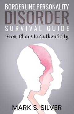 Coperta cărții 'Borderline Personality Disorder Survival Guide: From Chaos to Authenticity - Mark S. Silver'
