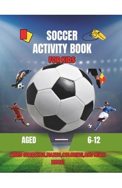Coperta cărții 'Soccer Activity Book: Activity Book for Kids Aged 6-12 - Paula Publishing'
