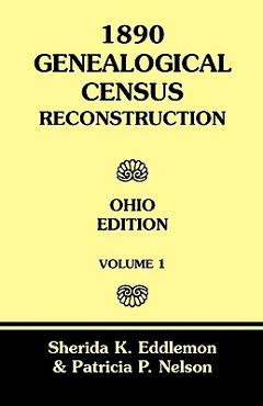 Coperta cărții '1890 Genealogical Census Reconstruction: Ohio Edition, Volume 1 - Sherida K. Eddlemon'