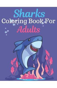 Poza produsului Sharks Coloring Book For Adults: An Adult Coloring Book Featuring Super Cute animals. this Book Featuring Fun and easy Coloring Pages for Animal Lover - Rossy Press