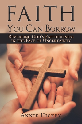 Faith You Can Borrow - Annie Hickey