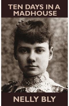 Poza produsului Ten Days in a Mad-House - Nelly Bly