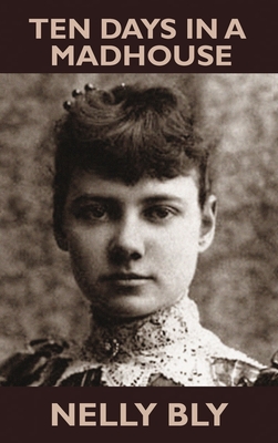 Ten Days in a Mad-House - Nelly Bly