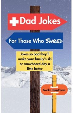 Coperta cărții 'Dad Jokes for Those Who Shred: Jokes So Bad They'll Make Your Family's Ski or Snowboard Day a Little Better - Brooke'
