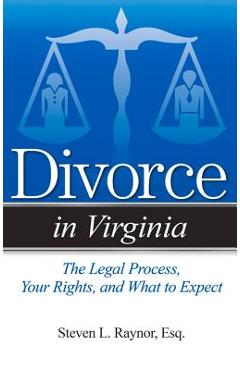 Poza produsului Divorce in Virginia: The Legal Process, Your Rights, and What to Expect - Steven L. Raynor