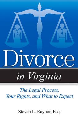 Divorce in Virginia: The Legal Process, Your Rights, and What to Expect - Steven L. Raynor