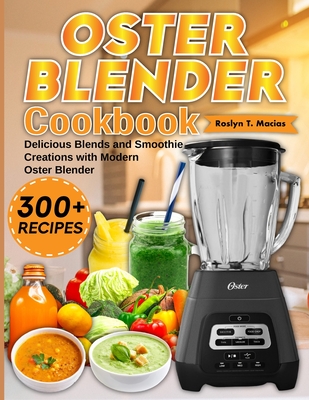 Coperta cărții 'Oster Blender Cookbook: Delicious Blends and Smoothie Creations with Modern Oster Blender - Roslyn T. Macias'