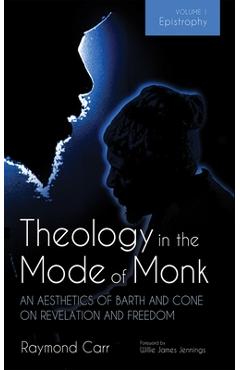 Coperta cărții 'Theology in the Mode of Monk: An Aesthetics of Barth and Cone on Revelation and Freedom, Volume 1: Epistrophy:'