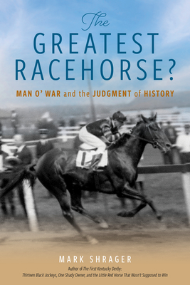 The Greatest Racehorse?: Man O' War and the Judgment of History - Mark Shrager