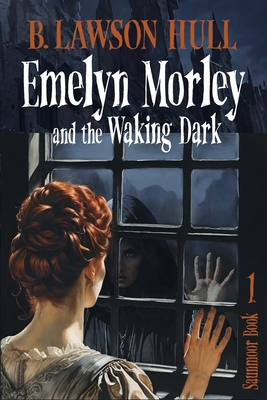 Emelyn Morley and the Waking Dark - B. Lawson Hull
