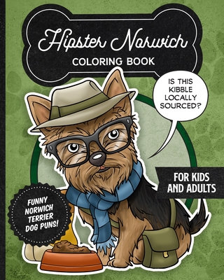 Hipster Norwich Terrier Coloring Book- Funny Dog Puns For Kids And Adults: Anti stress activity pages filled with memes of cute Norwich Terrier puppie - 