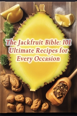 The Jackfruit Bible: 101 Ultimate Recipes for Every Occasion - Heavenly Hot Slices Kido