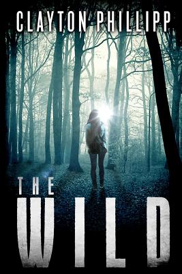 The Wild: A Young Adult Dystopian Science Fiction Novel in a Dystopian World - Clayton Phillipp