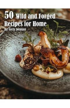 Coperta cărții '50 Wild and Forged Recipes for Home - Kelly Johnson'