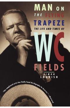 Coperta cărții 'Man on the Flying Trapeze: The Life and Times of W. C. Fields - Simon Louvish'