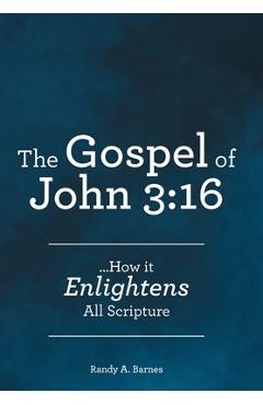Coperta cărții 'The Gospel of John 3: 16: ...How it Enlightens All Scripture - Randy A. Barnes'