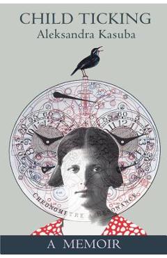 Coperta cărții 'Child Ticking: A Memoir - Aleksandra Kasuba'