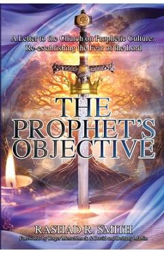 Poza produsului The Prophet's Objective: A Letter to the Church on the Prophetic Culture: Re-establishing the Fear of the Lord - Rashad R. Smith