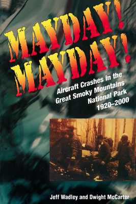 Mayday! Mayday!: Aircraft Crashes in the Great Smoky Mountains National Park, 1920-2000 - Jeff Wadley