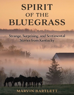 Coperta cărții 'Spirit of the Bluegrass: Strange, Surprising, and Sentimental Stories from Kentucky - Marvin Bartlett'