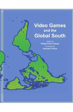 Coperta cărții 'Video Games and the Global South - Phillip Penix-tadsen'