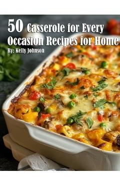 Coperta cărții '50 Casseroles for Every Occasion Recipes for Home - Kelly Johnson'