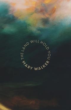 Coperta cărții 'The Land Will Hold You: Poems from nature for reconnection and belonging - Mary Walker'