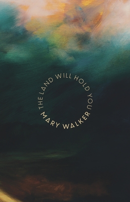 Coperta cărții 'The Land Will Hold You: Poems from nature for reconnection and belonging - Mary Walker'