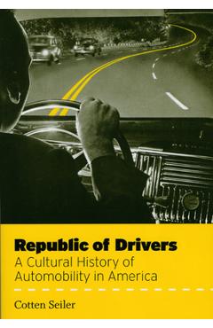 Coperta cărții 'Republic of Drivers: A Cultural History of Automobility in America - Cotten Seiler'