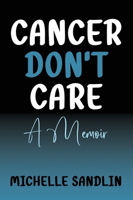Cancer Don't Care: A Memoir - Michelle Sandlin
