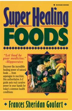 Coperta cărții 'Super Healing Foods: Discover the Incredible Healing Power of Natural Foods - Frances Sheridan Goulart'