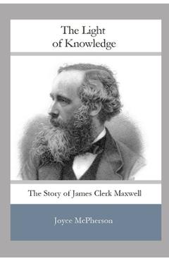 Coperta cărții 'The Light of Knowledge: The Story of James Clerk Maxwell - Joyce Mcpherson'