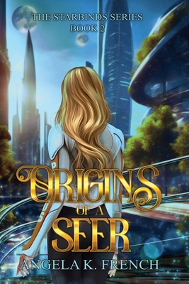 Origins of a Seer: The Starbinds Series, Book 2 - Angela K. French