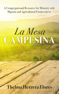 La Mesa Campesina: A Congregational Resource for Ministry with Migrant and Agricultural Farmworkers - Thelma Herrera Flores