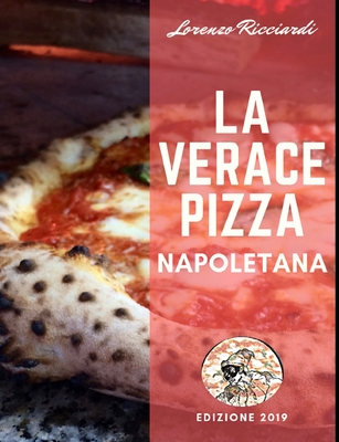 La Verace Pizza Napoletana: Tradizione, Storia e Segreti - Lorenzo Ricciardi