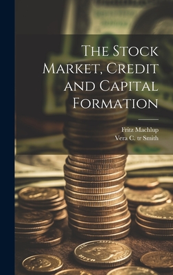 The Stock Market, Credit and Capital Formation - Fritz 1902- Machlup