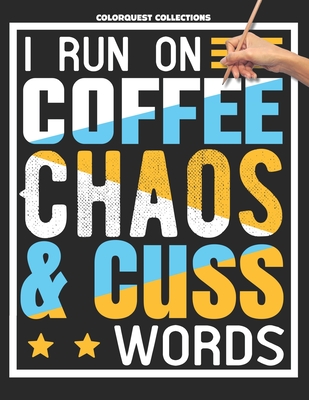 I Run on Coffee, Chaos, and Cuss Words: A Swear Word Coloring Adventure for Grown-Ups Stress Relief & Relaxation - Colorquest Collections