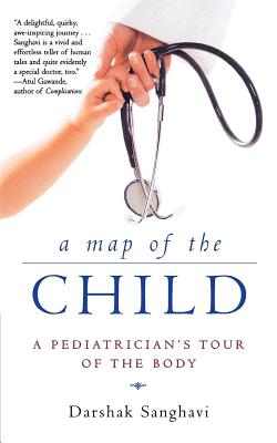 A Map of the Child: A Pediatrician's Tour of the Body - Darshak Sanghavi