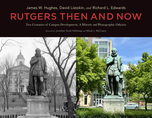 Rutgers Then and Now: Two Centuries of Campus Development: A Historic and Photographic Odyssey - James W. Hughes