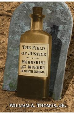 Poza produsului The Field of Justice: Moonshine and Murder In North Georgia - William A. Thomas