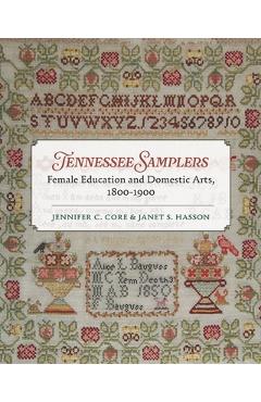 Poza produsului Tennessee Samplers: Female Education and Domestic Arts, 1800-1900 - Jennifer Core