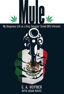 Coperta cărții 'Mule: My Dangerous Life As A Drug Smuggler Turned Dea Informant - C. A. Heifner'