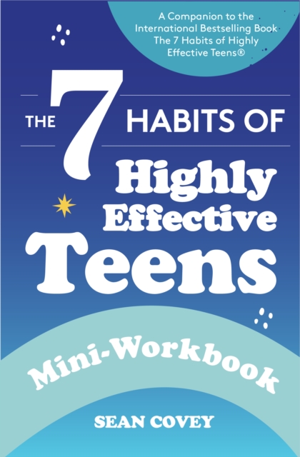 The 7 Habits of Highly Effective Teens: Mini-Workbook (Self Help Workbook for Teens, Ages 12-17) - Sean Covey