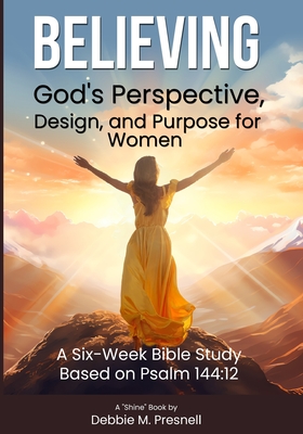 Believing God's Perspective, Design, and Purpose for Women - Debbie Presnell