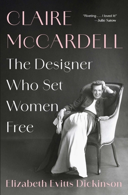 Claire McCardell: The Designer Who Set Women Free - Elizabeth Evitts Dickinson